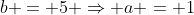 b = 5 \Rightarrow a = 1