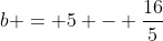 b = 5 - \frac{16}{5}