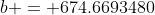 b = 674.6693480
