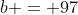 b = 97