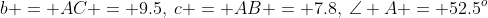 b = AC = 9.5,\:c = AB = 7.8,\:\angle A = 52.5^o