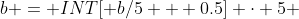 b = INT[ b/5 + 0.5] \cdot 5 