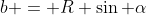 b = R \sin \alpha