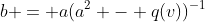 b = a(a^2 - q(v))^{-1}