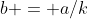 b = a/k