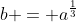 b = a^{\frac{1}{3}}