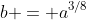 b = a^{3/8}