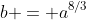 b = a^{8/3}