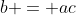 b = ac