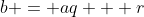 b = aq + r