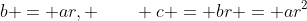 b = ar, \qquad c = br = ar^2