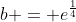 b = e^{\frac{1}{4}}