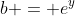 b = e^y