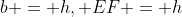 b = h, EF = h