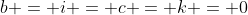 b = i = c = k = 0