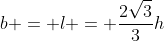 b = l = \frac{2\sqrt{3}}{3}h