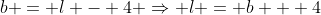 b = l - 4 \Rightarrow l = b + 4