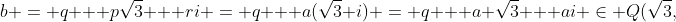 b = q + p\sqrt{3} + ri = q + a(\sqrt{3}+i) = q + a \sqrt{3} + ai \in Q(\sqrt{3},~-\sqrt{3}, ~i, ~-i)