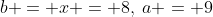 b = x = 8,\:a = 9