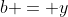 b = y