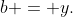 b = y.