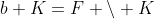b+K=F \setminus K
