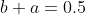 b+a=0.5