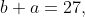 b+a=27,