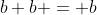 b+b = b