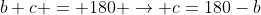 b+c = 180 \rightarrow c=180-b