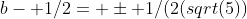 b- 1/2= \pm 1/(2(sqrt(5))