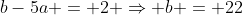 b-5a = 2 \Rightarrow b = 22
