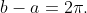 b-a=2\pi.