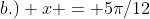 b.) x = 5\pi/12