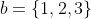 b=\{1,2,3\}