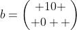 b=\begin{pmatrix} 10 \\ 0  \end{pmatrix}