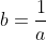 b=\dfrac1a