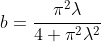 b=\frac{\pi^2\lambda}{4+\pi^2\lambda^2}