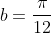 b=\frac{\pi}{12}