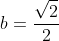 b=\frac{\sqrt{2}}{2}