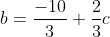 b=\frac{-10}{3}+\frac{2}{3}c