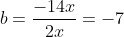 b=\frac{-14x}{2x}=-7
