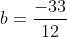 b=\frac{-33}{12}