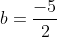 b=\frac{-5}{2}