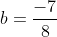 b=\frac{-7}{8}