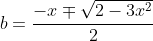 b=\frac{-x\mp\sqrt{2-3x^2}}{2}
