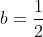 b=\frac{1}{2}
