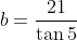 b=\frac{21}{\tan{5}}