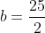 b=\frac{25}{2}