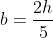 b=\frac{2h}{5}